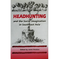 Headhunting and the Social Imagination in Southeast Asia