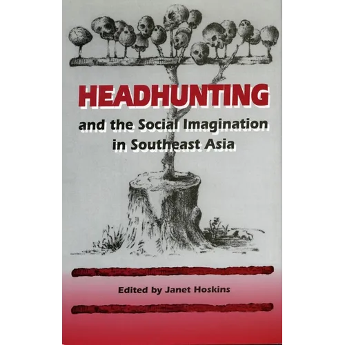 Headhunting and the Social Imagination in Southeast Asia