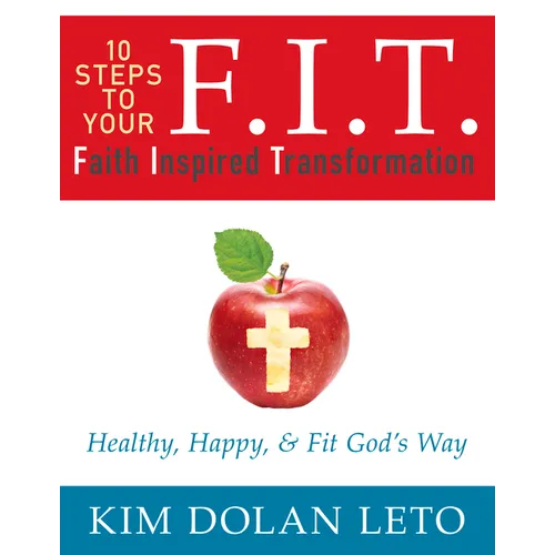 F.I.T. 10 Steps to Your Faith Inspired Transformation: Healthy, Happy, & Fit God's Way