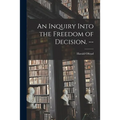 An Inquiry Into the Freedom of Decision. --