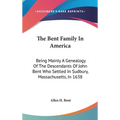 The Bent Family In America: Being Mainly A Genealogy Of The Descendants Of John Bent Who Settled In Sudbury, Massachusetts, In 1638