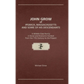 John Grow of Ipswich, Massachusetts and Some of His Descendants: A Middle-Class Family in Social and Economic Context from the 17th Century to the Pre