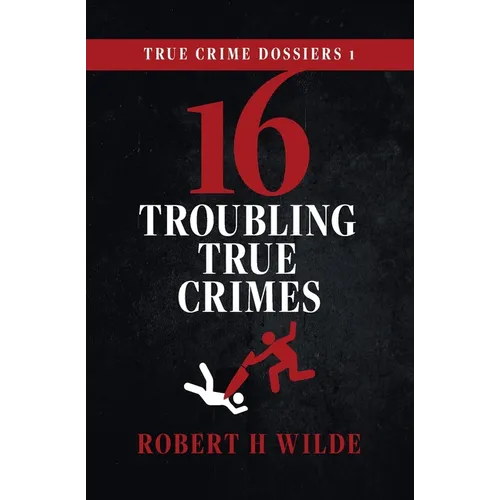 True Crime Dossiers 1: 16 Troubling True Crimes