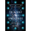 This Way to the Universe: A Theoretical Physicist's Journey to the Edge of Reality