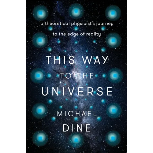 This Way to the Universe: A Theoretical Physicist's Journey to the Edge of Reality