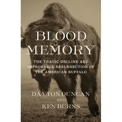 Blood Memory: The Tragic Decline and Improbable Resurrection of the American Buffalo