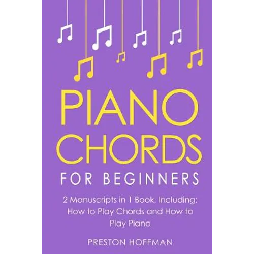 Piano Chords: For Beginners - Bundle - The Only 2 Books You Need to Learn Chords for Piano, Piano Chord Theory and Piano Chord Progressions Today