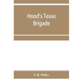 Hood's Texas brigade, its marches, its battles, its achievements