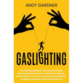 Gaslighting: Wie Sie Manipulation und narzisstischen Misshandlung erkennen und Grenzen setzen, damit Sie sich von einer emotional s