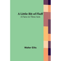 A Little Bit of Fluff: A Farce in Three Acts