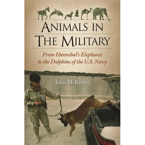Animals in the Military: From Hannibal's Elephants to the Dolphins of the U.S. Navy