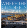 Where the City Meets the Sound: The Story of Seattle's Waterfront