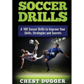 Soccer Drills: A 100 Soccer Drills to Improve Your Skills, Strategies and Secrets
