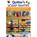 Quilter's Scrap Pantry: The Grab-And-Go Approach to Organizing and Making Quilts from Scraps