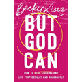 But God Can: How to Stop Striving and Live Purposefully and Abundantly