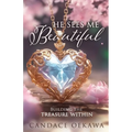 He Sees Me Beautiful: Building the Treasure Within
