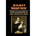 Saint Vincent Ferrer (Apostle of the Last Judgement): Discover the Remarkable Life and Legacy of Vincent Ferrer of Valencia