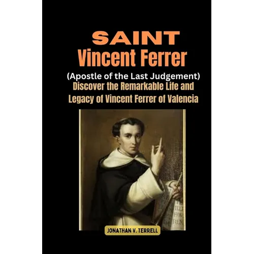 Saint Vincent Ferrer (Apostle of the Last Judgement): Discover the Remarkable Life and Legacy of Vincent Ferrer of Valencia