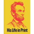 Abraham Lincoln: His Life in Print: Books and Ephemera from the David M. Rubenstein Americana Collection