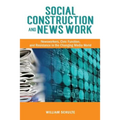 Social Construction and News Work: Newsworkers, Civic Function, and Resistance in the Changing Media World