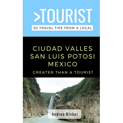 Greater Than a Tourist- Ciudad Valles, San Luis Potosi, Mexico: 50 Travel Tips from a Local
