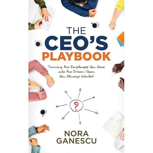 The Ceo's Playbook: Turning the Employees You Have Into the Dream Team You Always Wanted