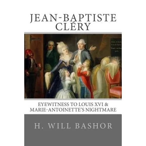 Jean-Baptiste Cléry: Eyewitness to Louis XVI & Marie-Antoinette's Nightmare