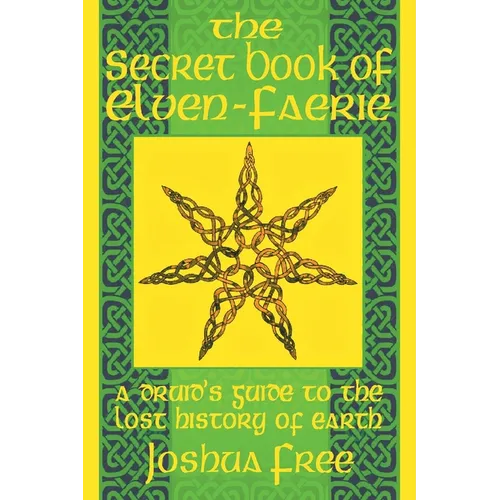 The Secret Book of Elven-Faerie: A Druid's Guide to the Lost History of Earth