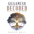 Gilgamesh Decoded: The Fall of the Goddess and the Rise of the Patriarchy