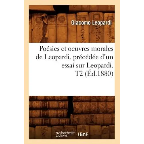 Poésies Et Oeuvres Morales de Leopardi. Précédée d'Un Essai Sur Leopardi. T2 (Éd.1880)