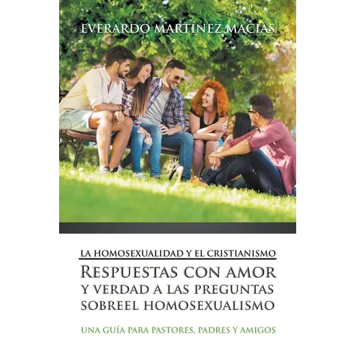 La Homosexualidad y el Cristianismo: Respuestas con amor y verdad a las preguntas sobre el homosexualismo