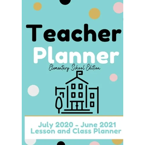 Teacher Planner - Elementary & Primary School Teachers: Lesson Planner & Diary for Teachers 2020 - 2021 (July through June) Lesson Planning for Educat