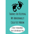 Thanks For Keeping My Abnormally Cold Feet Warm: Funny Valentines Day Gifts. Anniversary Gifts for Her and Him, Long Distance Relationship Gifts