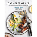Gather & Graze: 120 Favorite Recipes for Tasty Good Times: A Cookbook