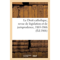 Le Droit Catholique, Revue de Législation Et de Jurisprudence, 1865-1866