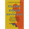 Clara at the Door with a Revolver: The Scandalous Black Suspect, the Exemplary White Son, and the Murder That Shocked Toronto