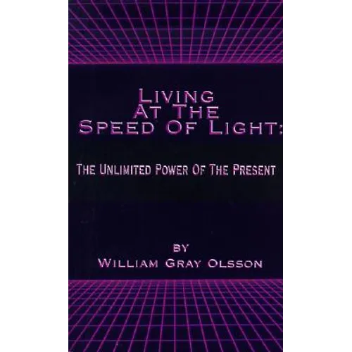 Living at the Speed of Light: The Unlimited Power of the Present