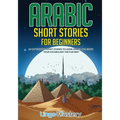 Arabic Short Stories for Beginners: 20 Captivating Short Stories to Learn Arabic & Increase Your Vocabulary the Fun Way!