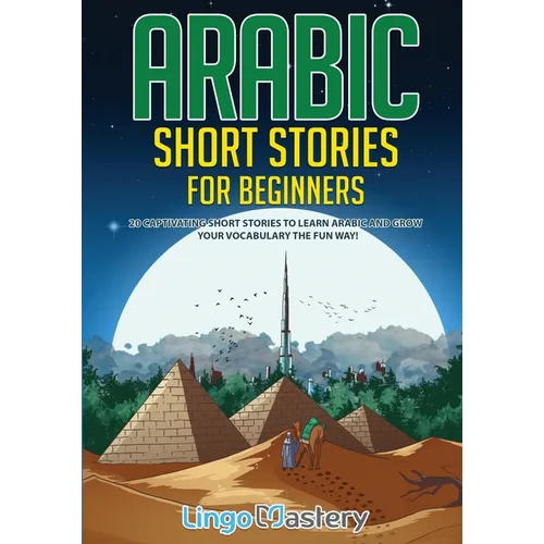 Arabic Short Stories for Beginners: 20 Captivating Short Stories to Learn Arabic & Increase Your Vocabulary the Fun Way! - Paperback