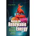 Bullish On Renewable Energy: Fourteen Reasons that Clean Energy Investors Can't Lose
