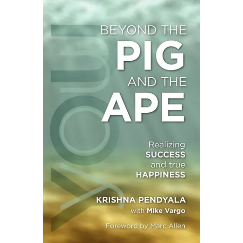 Beyond the PIG and the APE: Realizing SUCCESS and true HAPPINESS