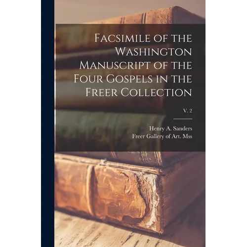 Facsimile of the Washington Manuscript of the Four Gospels in the Freer Collection; v. 2