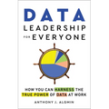 Data Leadership for Everyone: How You Can Harness the True Power of Data at Work