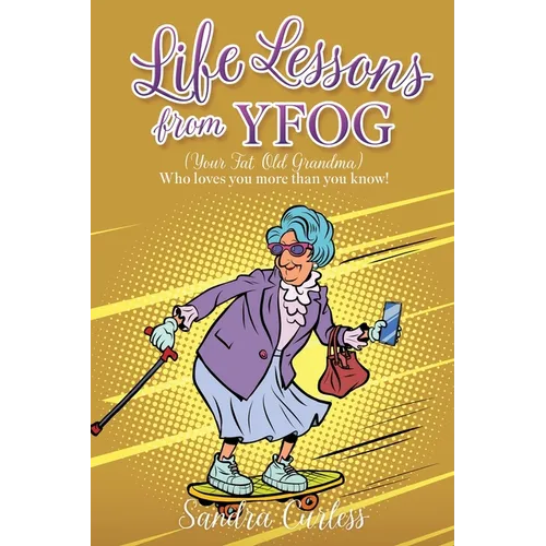 Life Lessons from YFOG: (Your Fat Old Grandma) Who loves you more than you know!