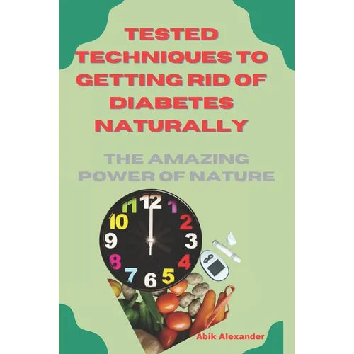 Tested Techniques to Getting Rid of Diabetes Natually: The Amazing Power of Nature