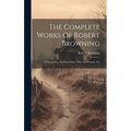 The Complete Works Of Robert Browning: Christmas-eve And Easter-day. Men And Women. Etc