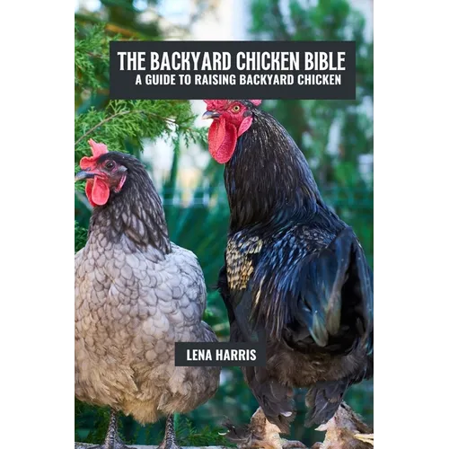 The backyard chicken bible: A guide to raising backyard chicken