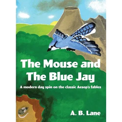 The Mouse and The Blue Jay: A modern day spin on the classic Aesop's fables