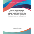 Duncan's Masonic Ritual and Monitor Or a Guide to the Three Symbolic Degrees of the Ancient York Rite, Mark Master, Past Master, Most Excellent Master