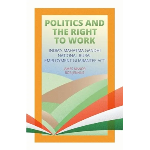 Politics and the Right to Work: India's National Rural Employment Guarantee ACT
